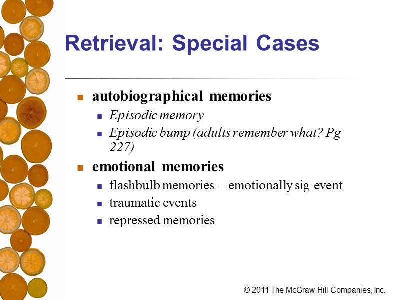 Retrieval: Special Cases autobiographical memories Episodic memory Episodic bump (adults remember what? Pg 227)